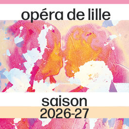 Saison 2026-2027 : L'Opéra de Lille vous ouvre ses portes